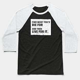 Find What You'd Die For And Then Live For It Baseball T-Shirt